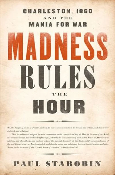 Madness Rules the Hour: Charleston, 1860 and the Mania for War