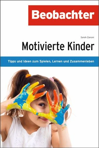 Motivierte Kinder: Tipps und Ideen zum Spielen, Lernen und Zusammenleben