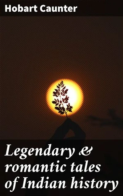 Legendary & romantic tales of Indian history: Captivating legends and historical romance in 19th-century colonial India