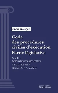 Code des procédures civiles d'exécution: Partie législative - Livre VI : Dispositions relatives à l'Outre-Mer (droit français)