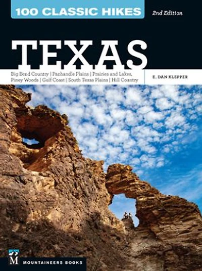 100 Classic Hikes Texas: Big Bend Country * Panhandle Plains Prairies and Lakes Piney Woods Gulf Coast South Texas Hill