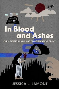 Blood and Ashes: Curse Tablets Binding Spells Ancient Greece