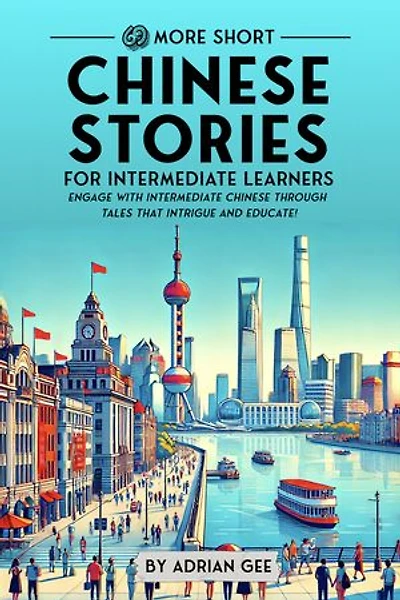 69 More Short Chinese Stories for Intermediate Learners: Engage with Intermediate Chinese Through Tales That Intrigue and Educate!