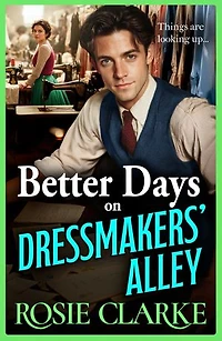 Better Days on Dressmakers' Alley: A gritty, heartfelt saga from Rosie Clarke
