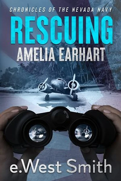 Rescuing Amelia Earhart: Air and Sea Submarine Adventure Thriller (Nevada Navy Ocean Combat Rescuee Book 2)