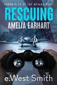 Rescuing Amelia Earhart: Air and Sea Submarine Adventure Thriller (Nevada Navy Ocean Combat Rescuee Book 2)