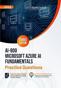 AI-900: Microsoft Azure AI Fundamentals +200 Exam Practice Questions with Detailed Explanations and Reference Links: Third Edition - 2023: Exam: AI-900