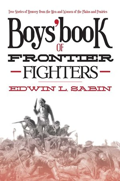 Boys' Book of Frontier Fighters: True Stories Bravery from the Men and Women Plains Prairies