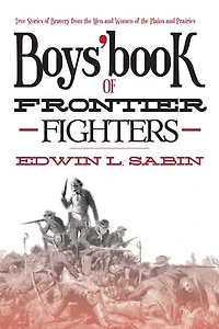 Boys' Book of Frontier Fighters: True Stories Bravery from the Men and Women Plains Prairies