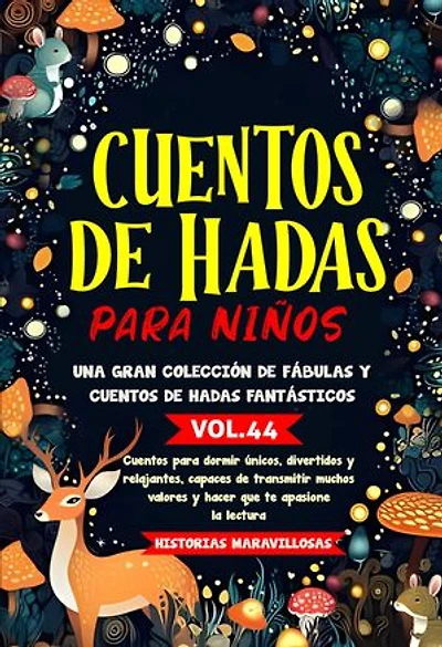 Cuentos de hadas para niños.Una gran colección de fábulas y cuentos de hadas fantásticos. (Vol.44): Cuentos para dormir únicos, divertidos y relajantes, capaces de transmitir muchos valores y hacer que te apasione la lectura