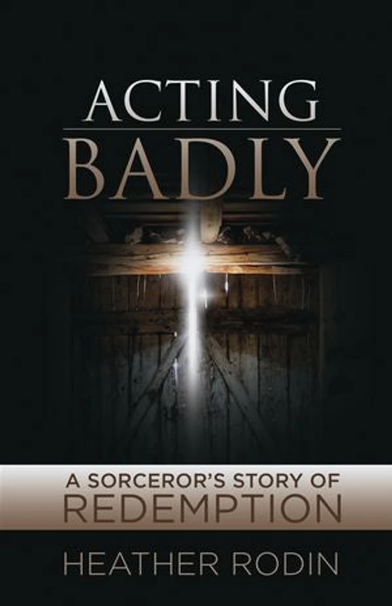 Acting Badly: A Sorcerer's Story of Redemption