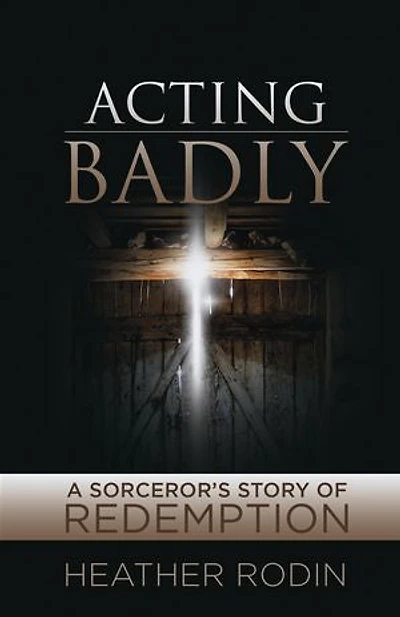 Acting Badly: A Sorcerer's Story of Redemption