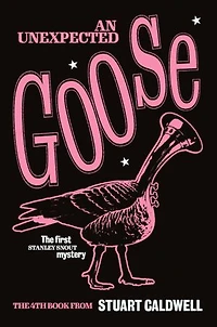 An Unexpected Goose: A breathtakingly whimsical tale CONCERNING a precocious flugelhornist and a man with three nostrils