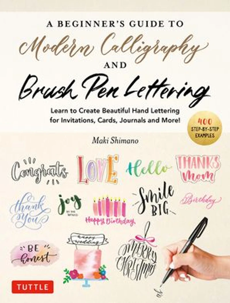 A Beginner's Guide to Modern Calligraphy & Brush Pen Lettering: Learn Create Beautiful Hand Lettering for Invitations, Cards, Journals and More! (400 Step-by-Step Examples)