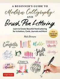 A Beginner's Guide to Modern Calligraphy & Brush Pen Lettering: Learn Create Beautiful Hand Lettering for Invitations, Cards, Journals and More! (400 Step-by-Step Examples)