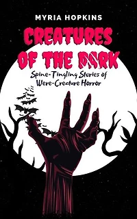 Creatures of the Dark: Spine-Tingling Stories of Were-Creature Horror