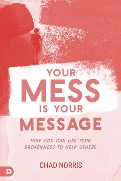 Your Mess Is Message: How God Can Use Brokenness to Help Others