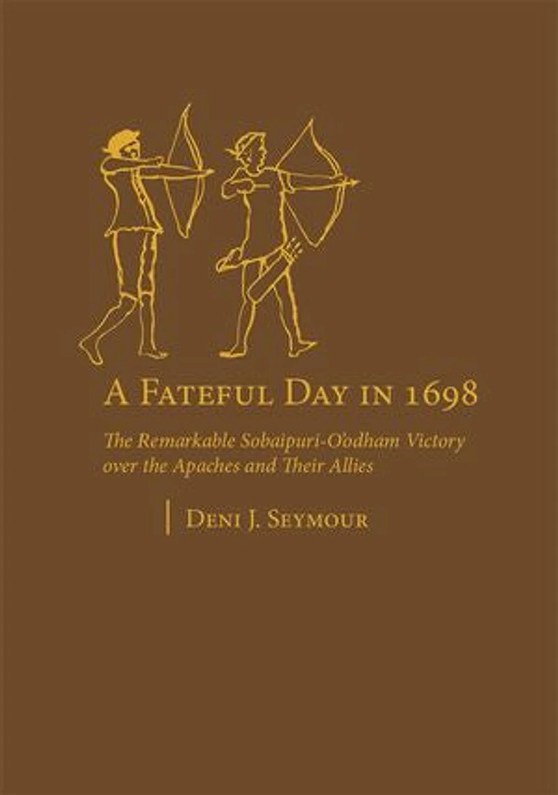 A Fateful Day 1698: the Remarkable Sobaipuri-O'odham Victory over Apaches and Their Allies