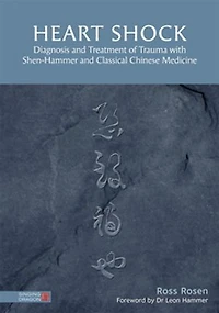 Heart Shock: Diagnosis and Treatment of Trauma with Shen-Hammer Classical Chinese Medicine