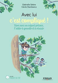 avec lui, c'est compliqué !: vivre un enfant précoce, l'aider à grandir et réussir