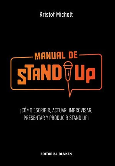 Manual de Stand Up: ¿Cómo escribir, actuar, improvisar, presentar y producir Stand Up!