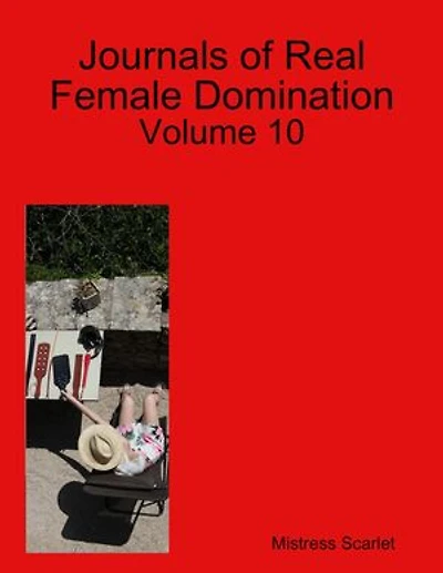 Journals of Real Female Domination: Volume 10