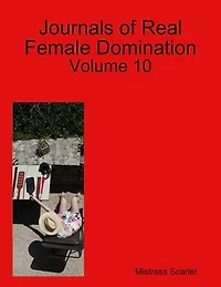 Journals of Real Female Domination: Volume 10