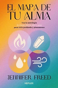 El mapa de tu alma: Astrología psicológica con los cuatro elementos para una vida consciente y plena