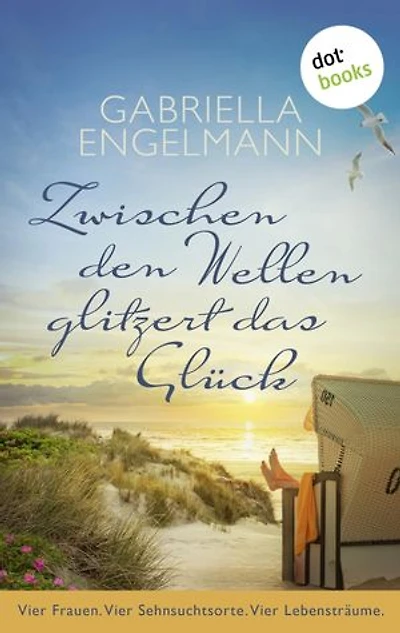 Zwischen den Wellen glitzert das Glück: Vier Frauen. Vier Sehnsuchtsorte. Vier Lebensträume.