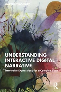 Understanding Interactive Digital Narrative: Immersive Expressions for a Complex Time