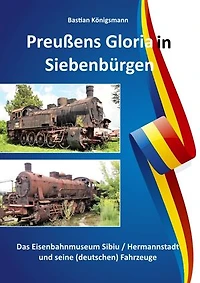 Preußens Gloria in Siebenbürgen: Das Eisenbahnmuseum Sibiu / Hermannstadt und seine Fahrzeuge