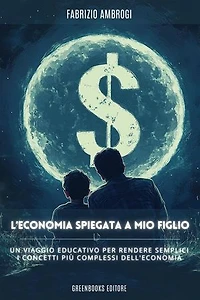 L'economia spiegata a mio figlio: Un viaggio educativo per rendere semplici i concetti più complessi dell'economia