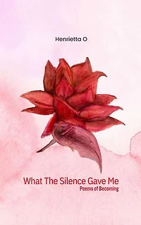 What The Silence Gave Me: Poems of becoming