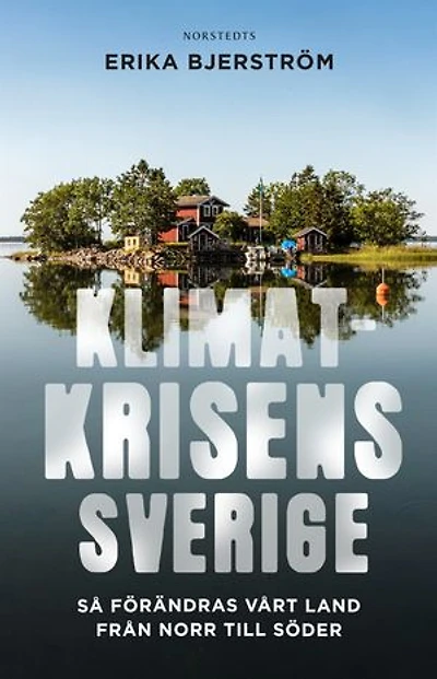 Klimatkrisens Sverige : så förändras vårt land från norr till söder