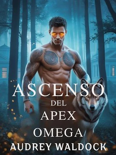 Ascenso Del Apex Omega: Un Omega Rechazado Usa Magia Prohibida En La Academia De Hombres Lobo
