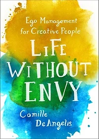 Life Without Envy: Ego Management For Creative People