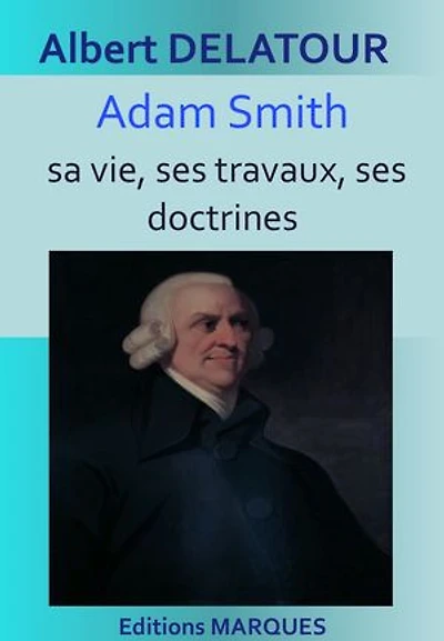 Adam Smith, sa vie, ses travaux, ses doctrines: Version intégrale et annotée