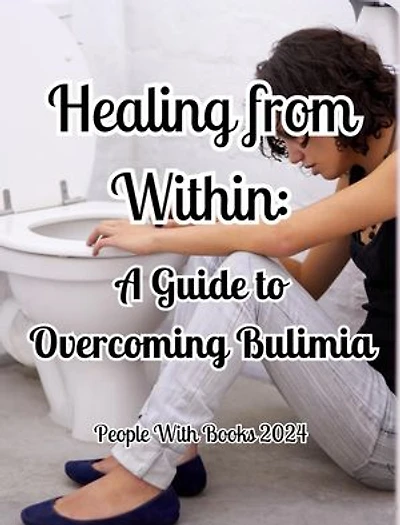 Healing from Within: A Guide to Overcoming Bulimia