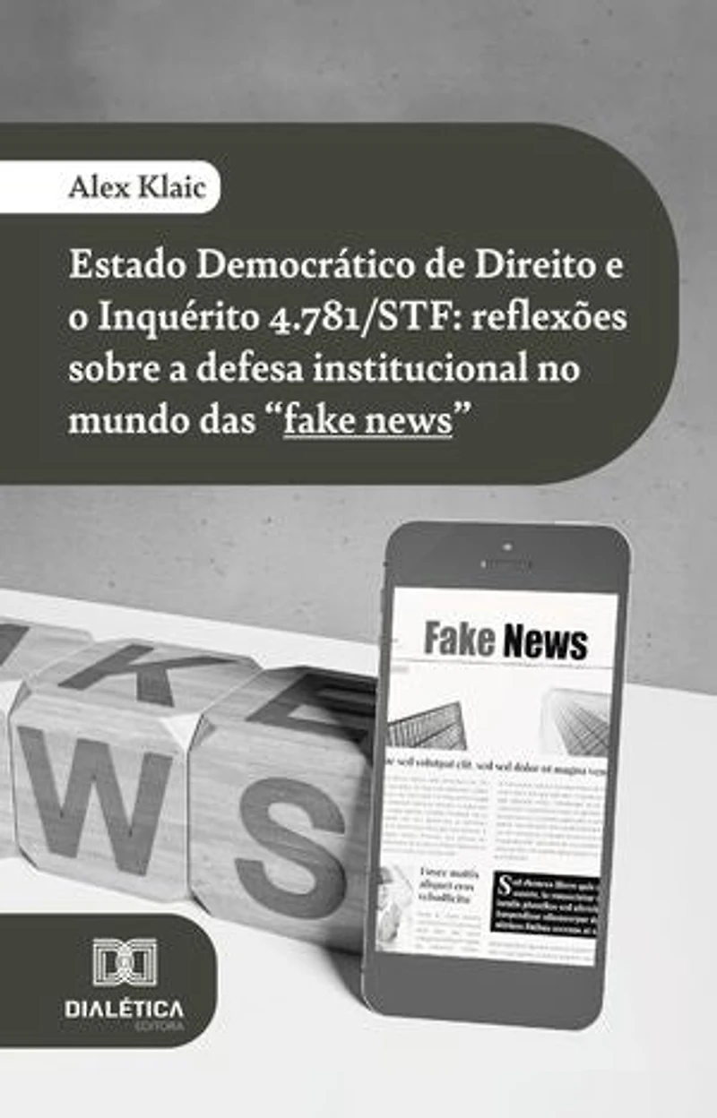 Estado Democrático de Direito e o Inquérito 4.781/STF: reflexões sobre a defesa institucional no mundo das "fake news"