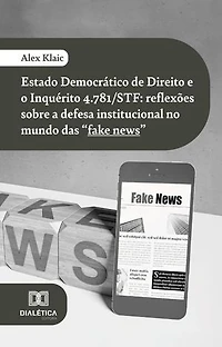 Estado Democrático de Direito e o Inquérito 4.781/STF: reflexões sobre a defesa institucional no mundo das "fake news"