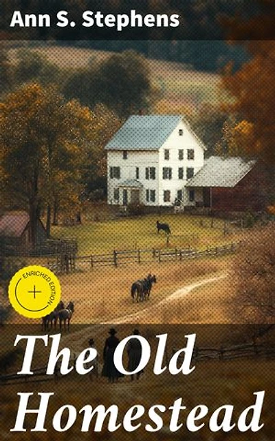 The Old Homestead: Enriched edition. Exploring Family, Heritage, and Time in 19th-Century America