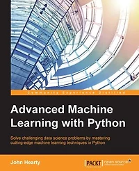Advanced machine learning with Python: Solve data science problems by mastering cutting-edge techniques Python