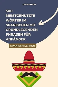 500 Meistgenutzte Wörter im Spanischen mit grundlegenden Phrasen für Anfänger