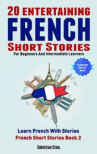 20 Entertaining French Short Stories For Beginners and Intermediate Learners Learn French With Stories