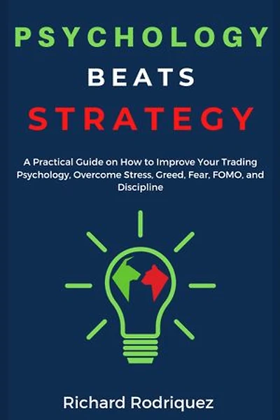 Psychology Beats Strategy: A Practical Guide on How to Improve Your Trading Psychology, Overcome Stress, Greed, Fear, FOMO, and Discipline