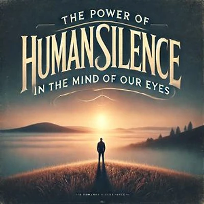 The Power of Human Silence in the Mind of Our Eyes