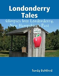 Londonderry Tales: Glimpses Into Londonderry, New Hampshire's Past