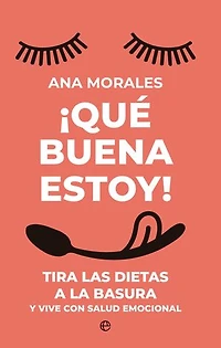 ¡Qué buena estoy!: Tira las dietas a la basura y vive con salud emocional