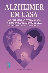 Alzheimer em Casa: As Estratégias Efetivas para Aprimorar a Qualidade de Vida do Paciente e do Cuidador: Psicologia na Vida