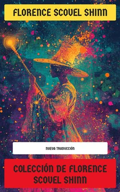 Colección de Florence Scovel Shinn: El Juego de la Vida y Cómo Jugarlo, Tu Palabra es Tu Varita Mágica & La Puerta Secreta hacia el Éxito